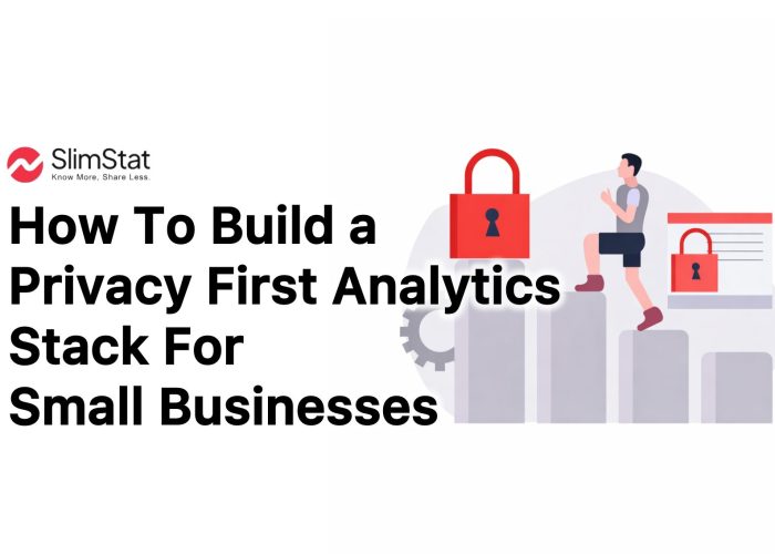 How To Build a Privacy First Analytics Stack for Small Businesses
